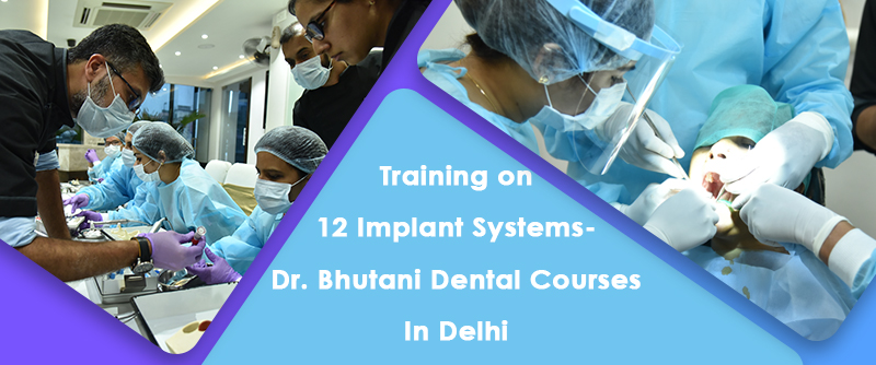 Training on 12 Implant Systems- Dr. Bhutani Dental Courses in Delhi