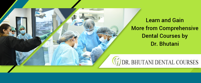 Learn and Gain More from Comprehensive Dental Courses by Dr. Bhutani