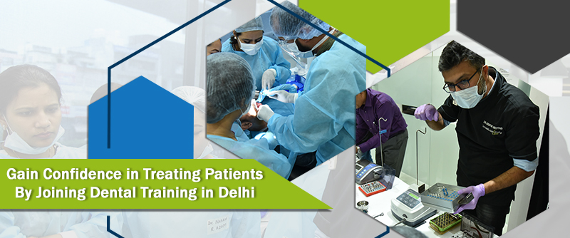 Gain Confidence in Treating Patients By Joining Dental Training in Delhi