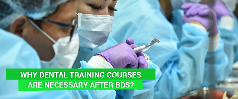 Why Dental Training Courses are Necessary after BDS?