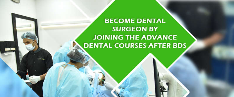 Become Dental Surgeon By Joining the Advance Dental Courses After BDS