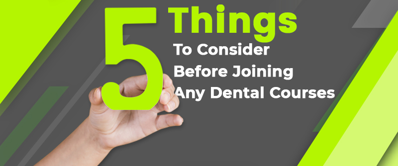 5 Things To Consider Before Joining Any Dental Courses