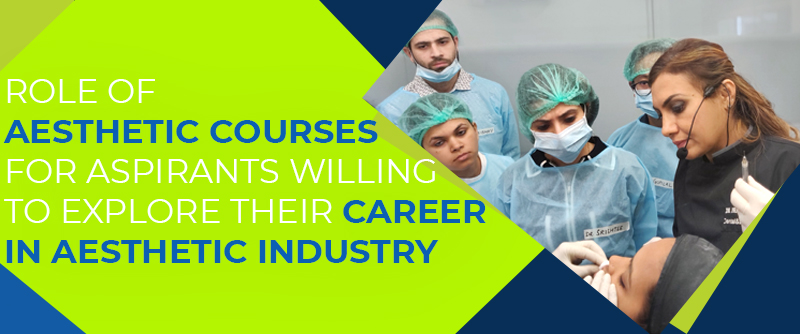 Role of Aesthetic Courses for Aspirants Willing to Explore Their Career in Aesthetic Industry