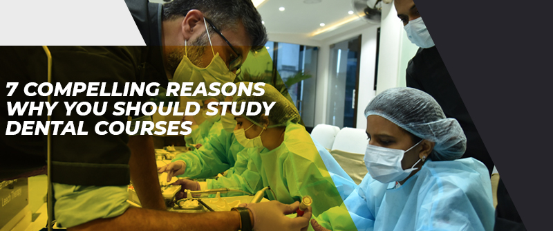 7 Compelling Reasons Why You Should Study Dental Courses
