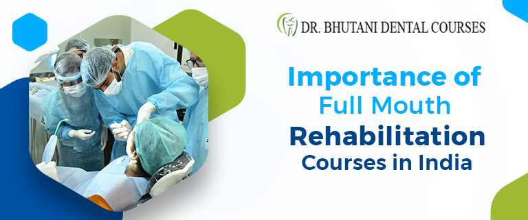 Importance of Full Mouth Rehabilitation Courses in India