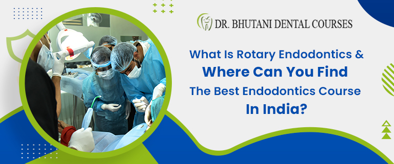 What is Rotary Endodontics & Where Can You Find The Best Endodontics Course in India?