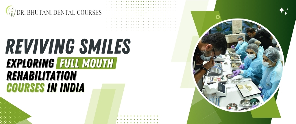 Reviving Smiles: Exploring Full Mouth Rehabilitation Courses in India