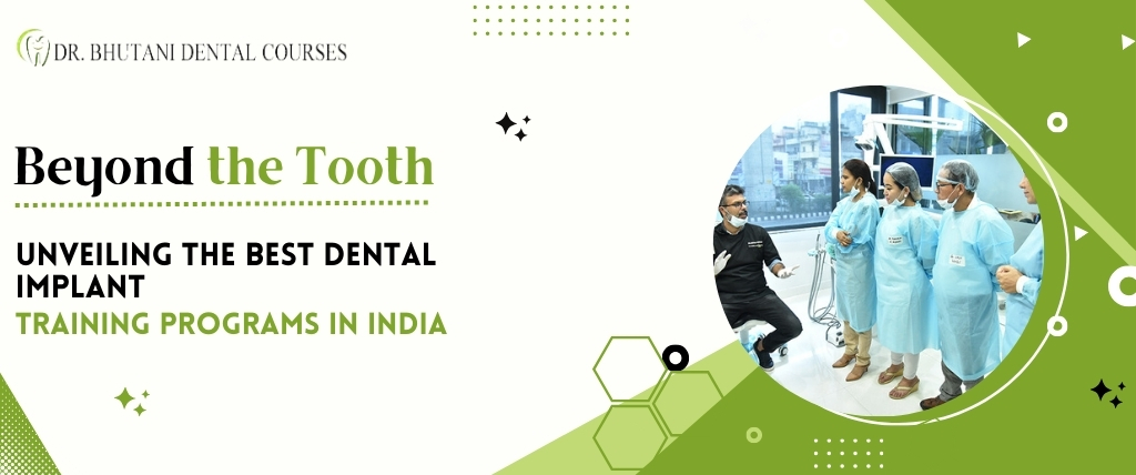 Beyond the Tooth: Unveiling the Best Dental Implant Training Programs in India
