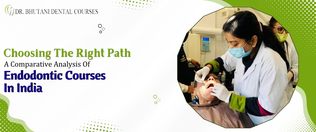 Choosing the Right Path: A Comparative Analysis of Endodontic Courses in India