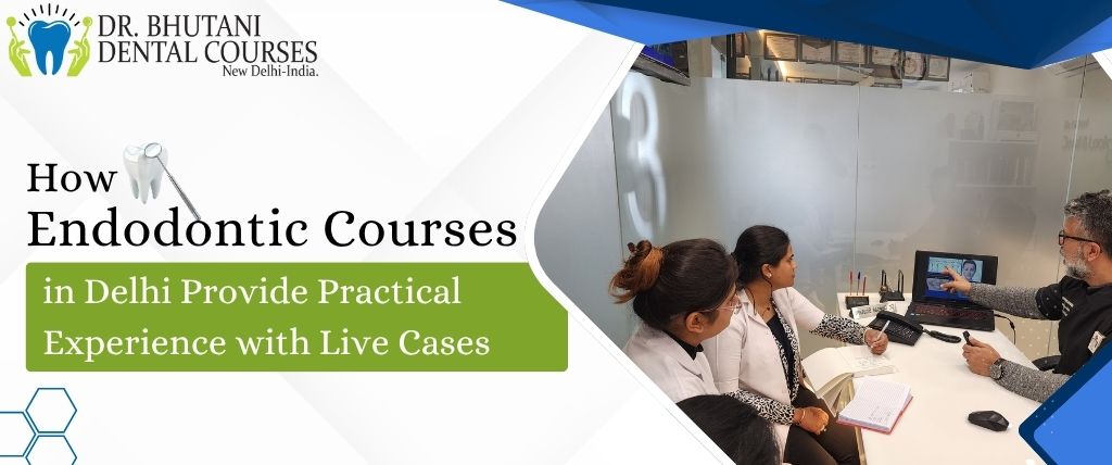 How Endodontic Courses in Delhi Provide Practical Experience with Live Cases